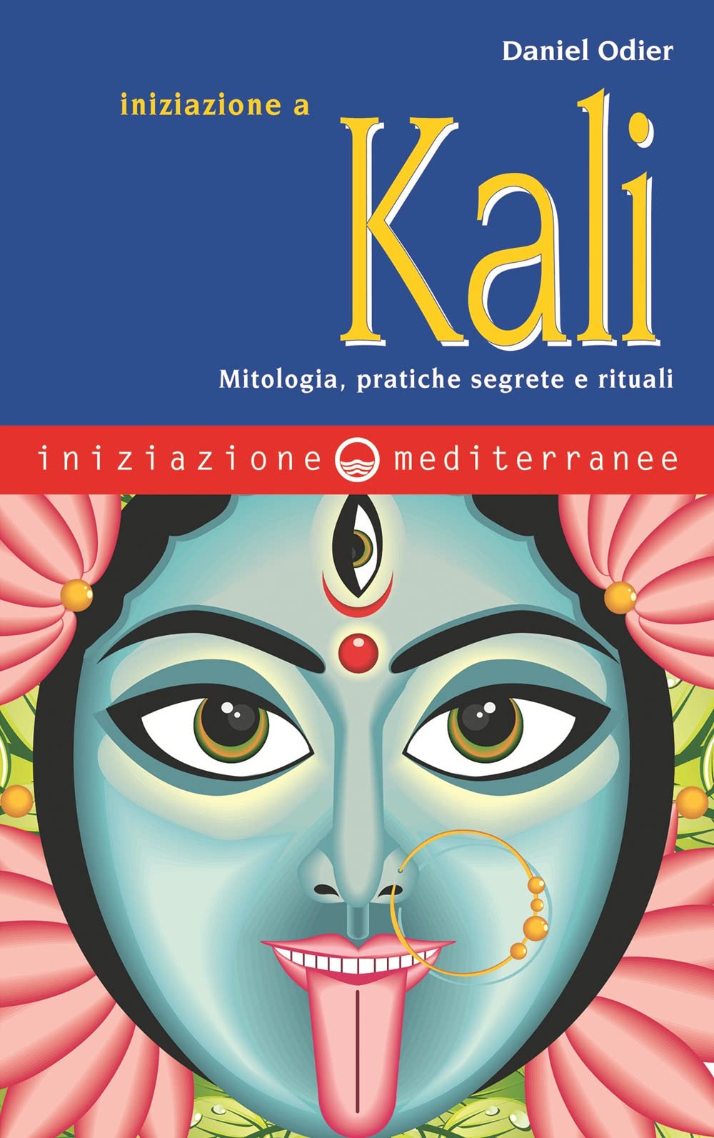 Iniziazione a Kali. Mitologia, pratiche segrete e rituali Religion & Esotericism
