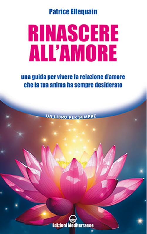 Rinascere all'amore. Una guida per vivere la relazione d'amore che la tua anima ha sempre desiderato Lifestyle