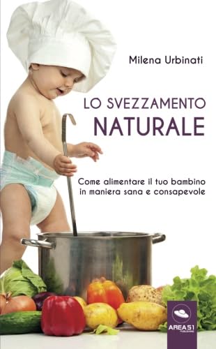 Lo svezzamento naturale: Come alimentare il tuo bambino in maniera sana e consapevole book
