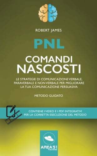 PNL. Comandi nascosti: Le strategie di comunicazione verbale, paraverbale e non verbale per migliorare la tua comunicazione persuasiva Books