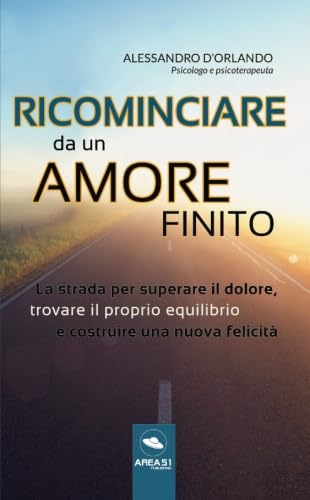 Ricominciare da un amore finito: La strada per superare il dolore, trovare il proprio equilibrio e costruire una nuova felicità book