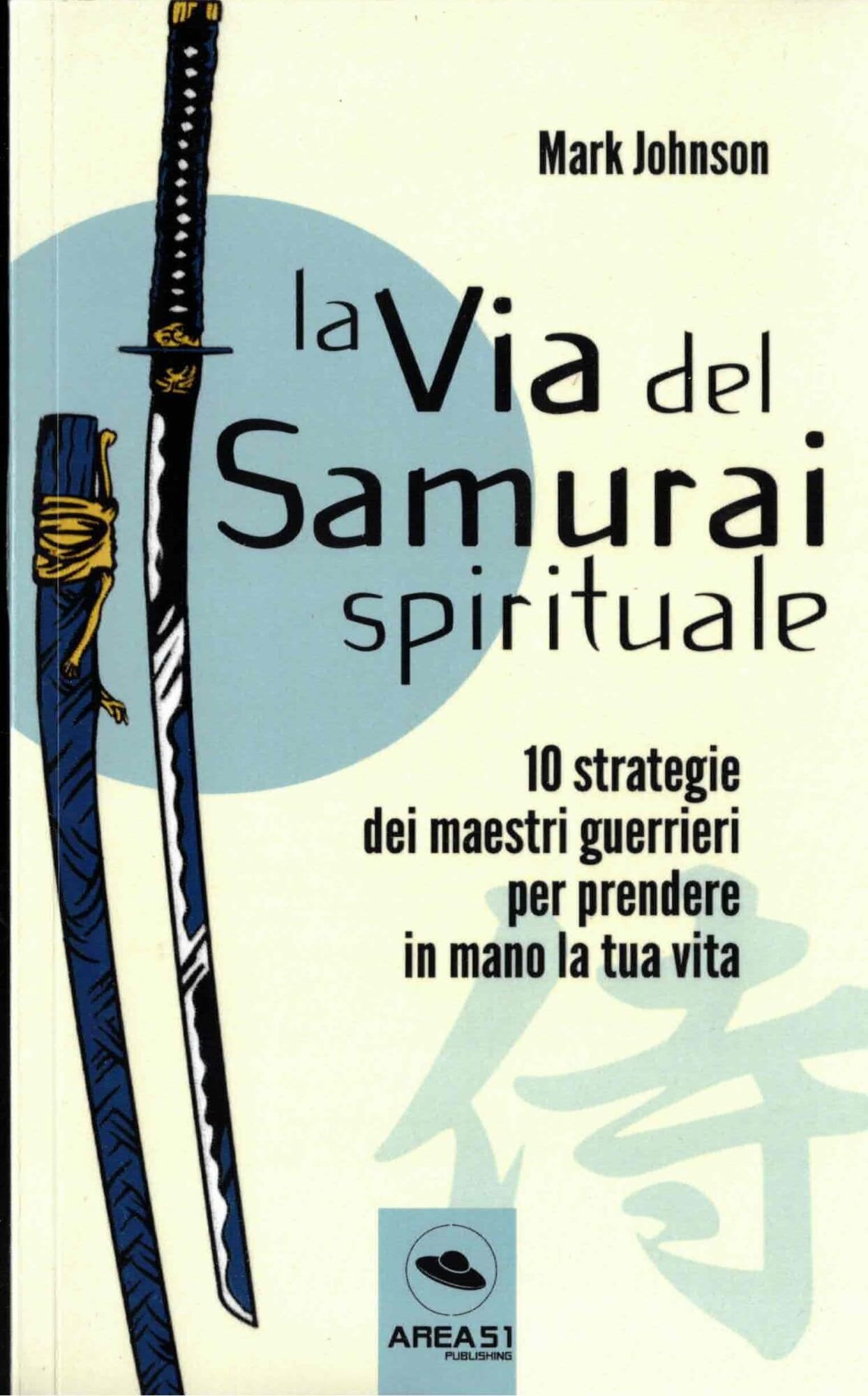 La via del Samurai spirituale: 10 strategie dei maestri guerrieri per prendere in mano la tua vita Philosophy
