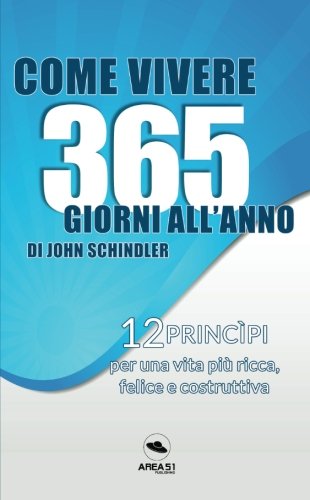 Come vivere 365 giorni all'anno di John Schindler: 12 princìpi per una vita più ricca, felice e costruttiva book
