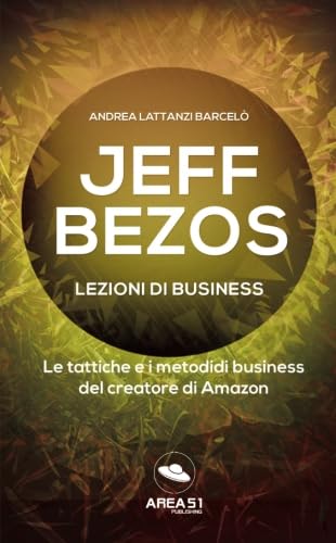 Jeff Bezos. Lezioni di business: Le tattiche e i metodi di business del creatore di Amazon Biographies