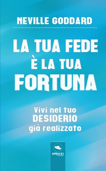 La tua Fede è la tua Fortuna: Vivi nel tuo desiderio già realizzato Religion & Esotericism