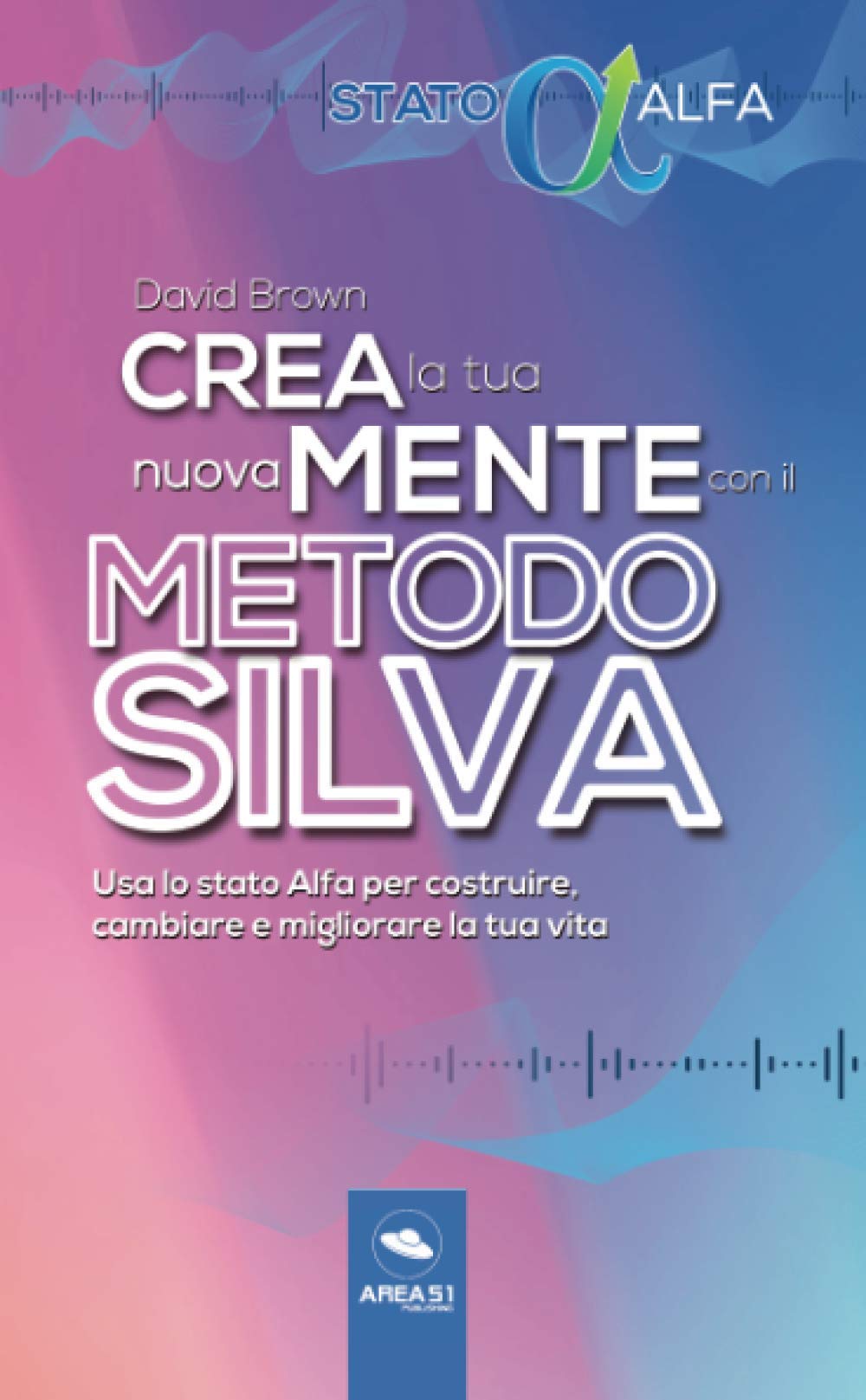 Crea la tua nuova mente con il Metodo Silva: Usa lo stato Alfa per costruire, cambiare e migliorare la tua vita book