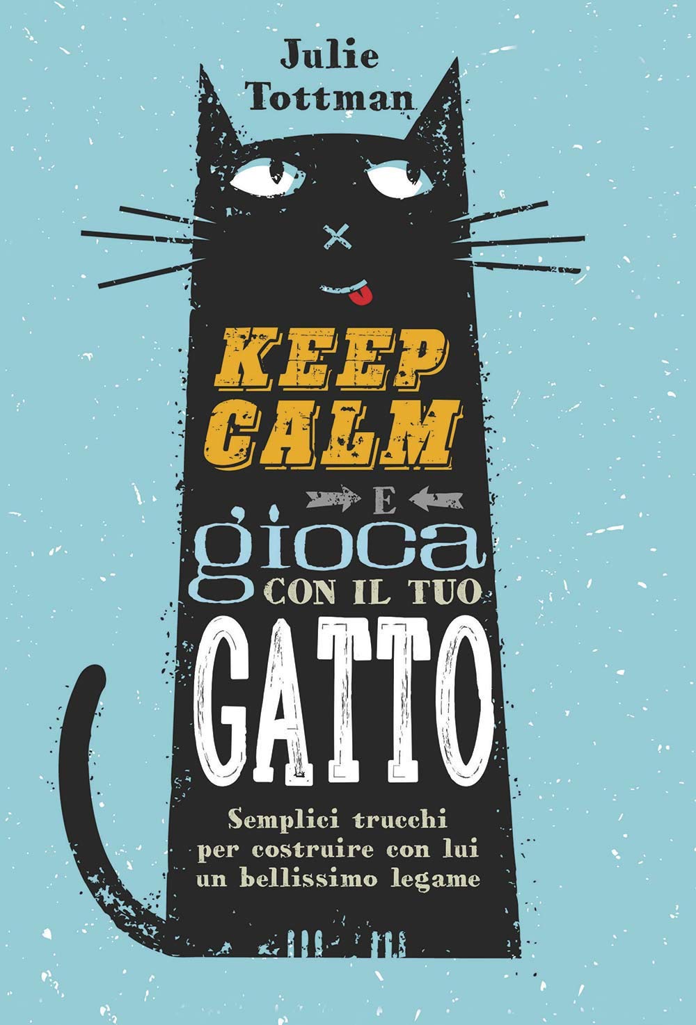 Keep calm e gioca con il tuo gatto. Semplici trucchi per costruire con lui un bellissimo legame book