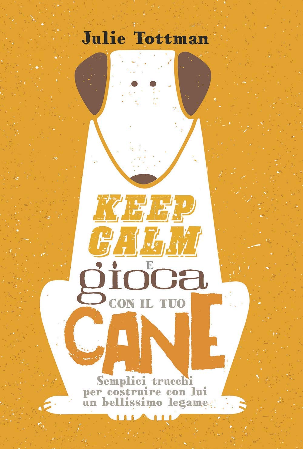 Keep calm e gioca con il tuo cane. Semplici trucchi per costruire con lui un bellissimo legame book