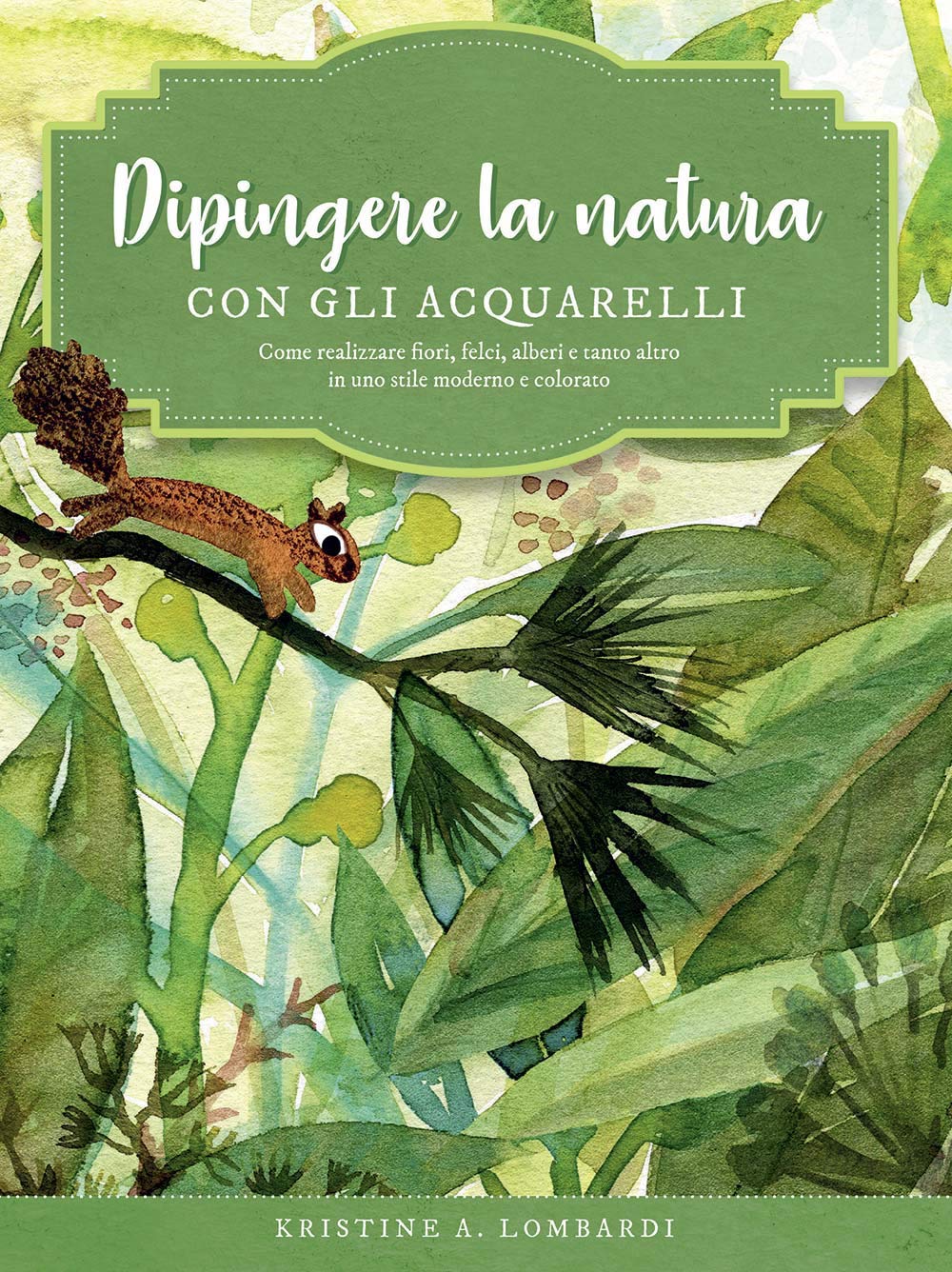 Dipingere la natura con gli acquarelli. Come realizzare fiori, felci, alberi e tanto altro in uno stile moderno e colorato. Ediz. a colori (Disegno e tecniche pittoriche) Film, Art & Culture