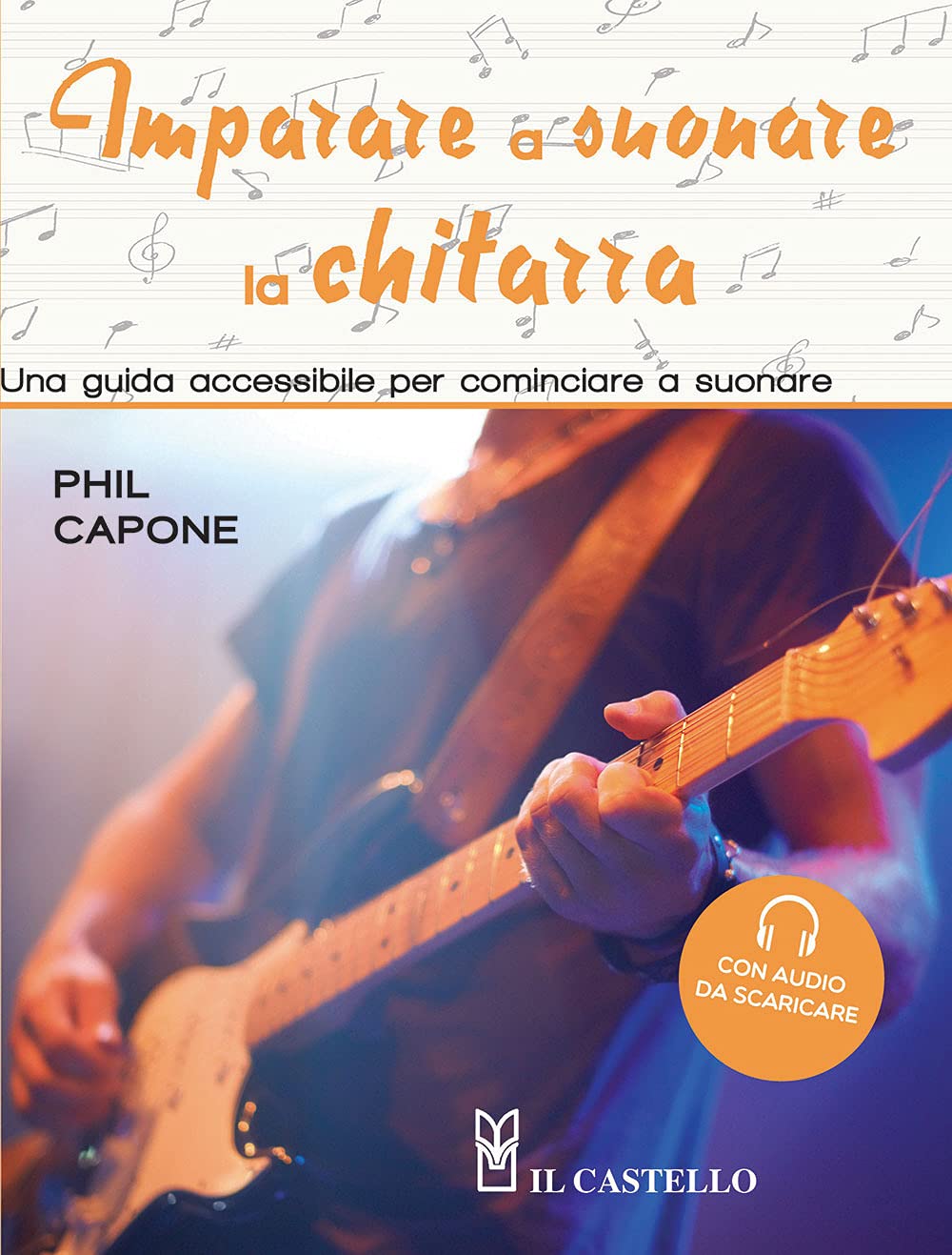 Imparare a suonare la chitarra. Una guida accessibile per cominciare a suonare. Ediz. a colori. Con File audio per il download (Musica) Arts & Music