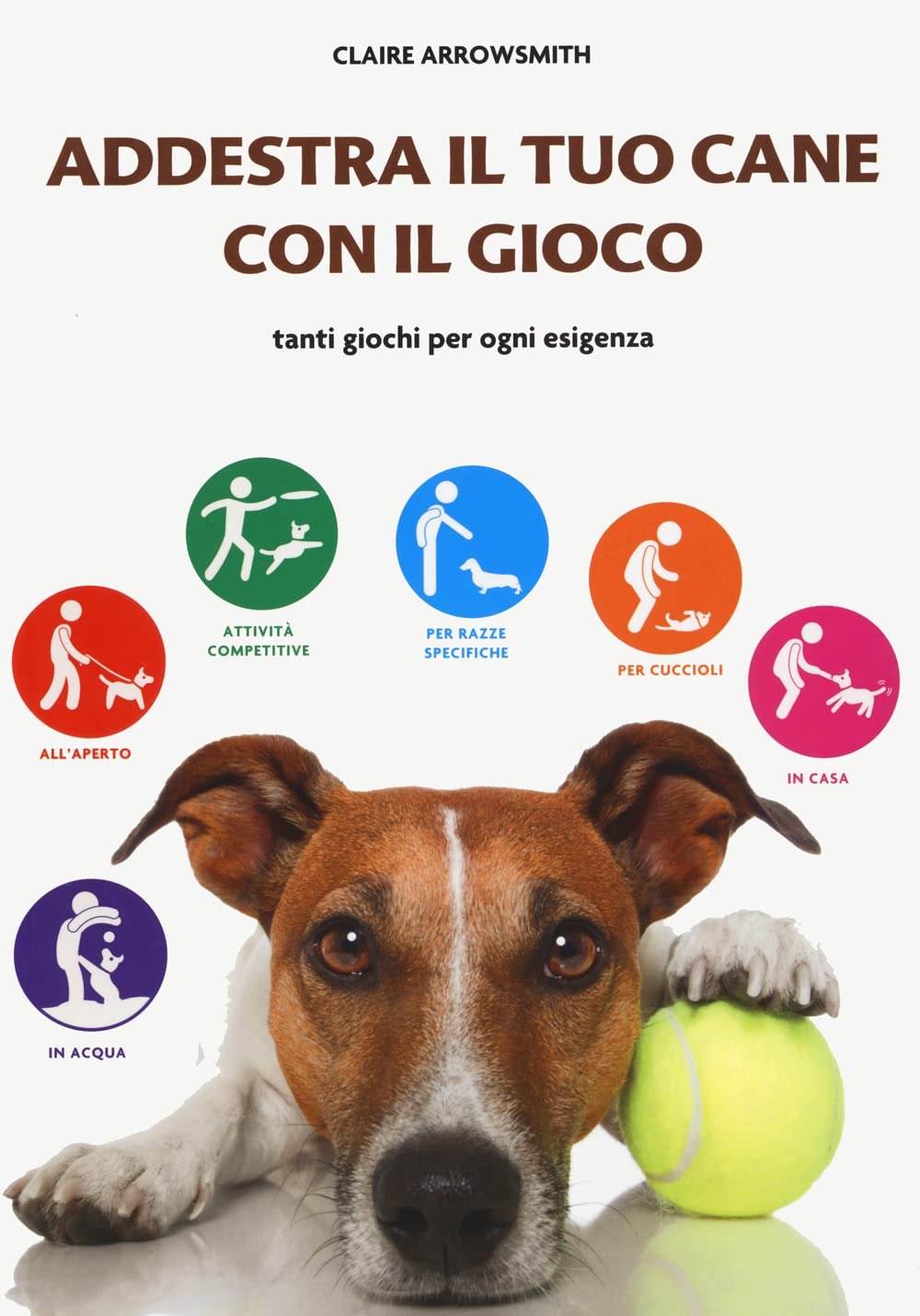 Addestra il tuo cane con il gioco. Tanti giochi per ogni esigenza book