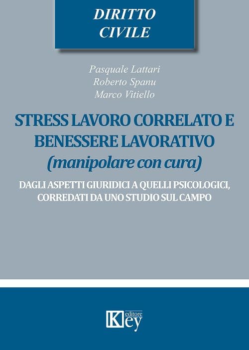 Stress lavoro correlato e benessere lavorativo (manipolare con cura). Dagli aspetti giuridici a quelli psicologici, corredati da uno studio sul campo book