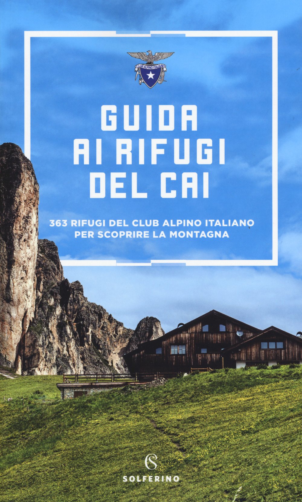 Guida ai rifugi del CAI. 363 rifugi del Club Alpino Italiano per scoprire la montagna. Nuova ediz. book
