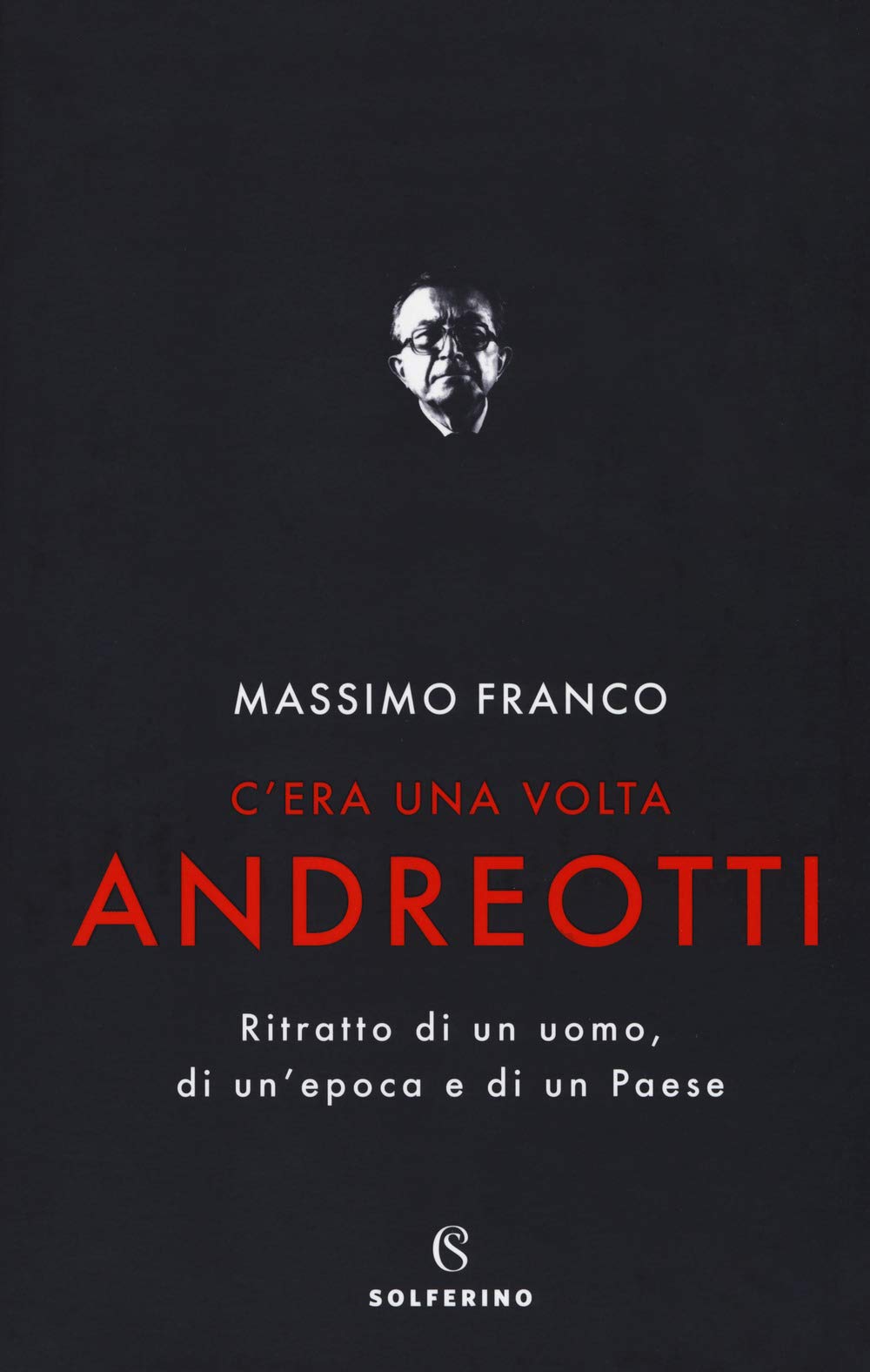 C'era una volta Andreotti. Ritratto di un uomo, di un'epoca e di un Paese (Saggi) Politics & Society