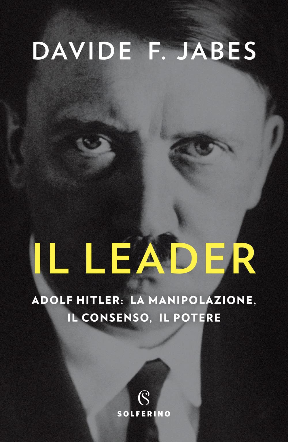 Il leader. Adolf Hitler: la manipolazione, il consenso, il potere Politics & History