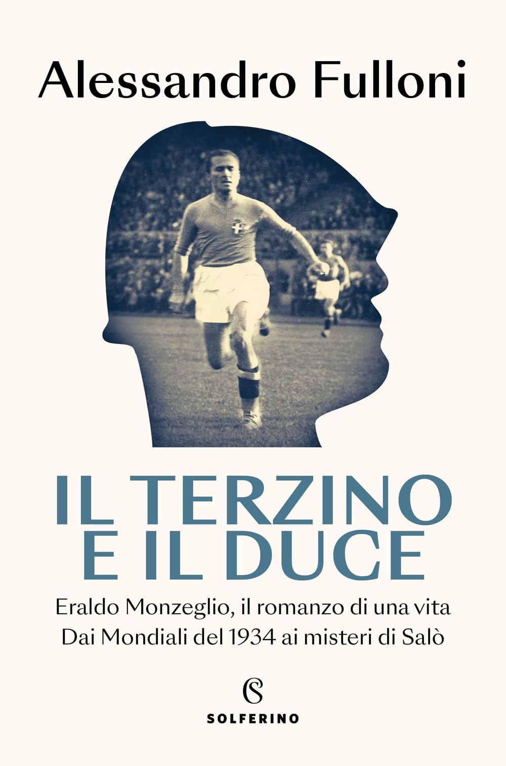 Il terzino e il Duce. Eraldo Monzeglio, il romanzo di una vita. Dai Mondiali del 1934 ai misteri di Salò Sports Books