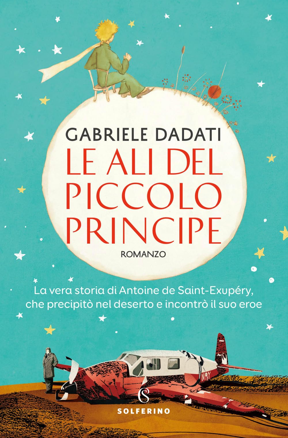 Le ali del Piccolo Principe. La vera storia di Antoine de Saint-Exupéry, che precipitò nel deserto e incontrò il suo eroe Personalities Books