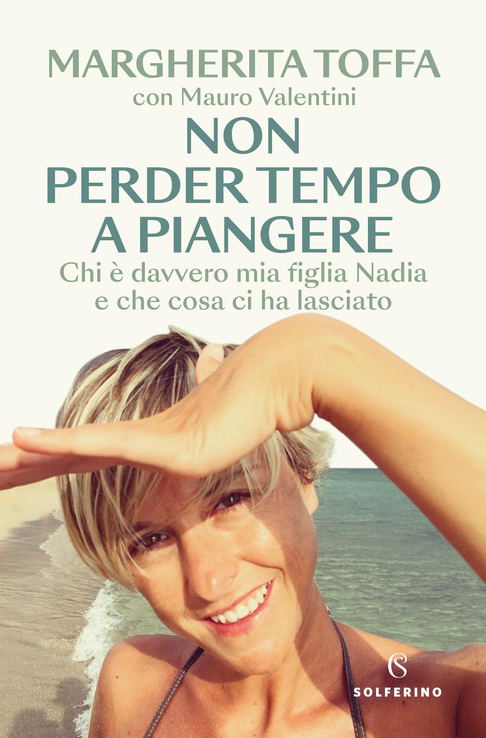 Non perder tempo a piangere. Chi è davvero mia figlia Nadia e che cosa ci ha lasciato Art & Literature