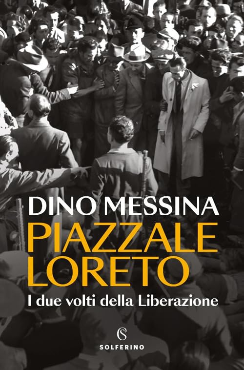 Piazzale Loreto. I due volti della Liberazione (Saggi) Politics & History