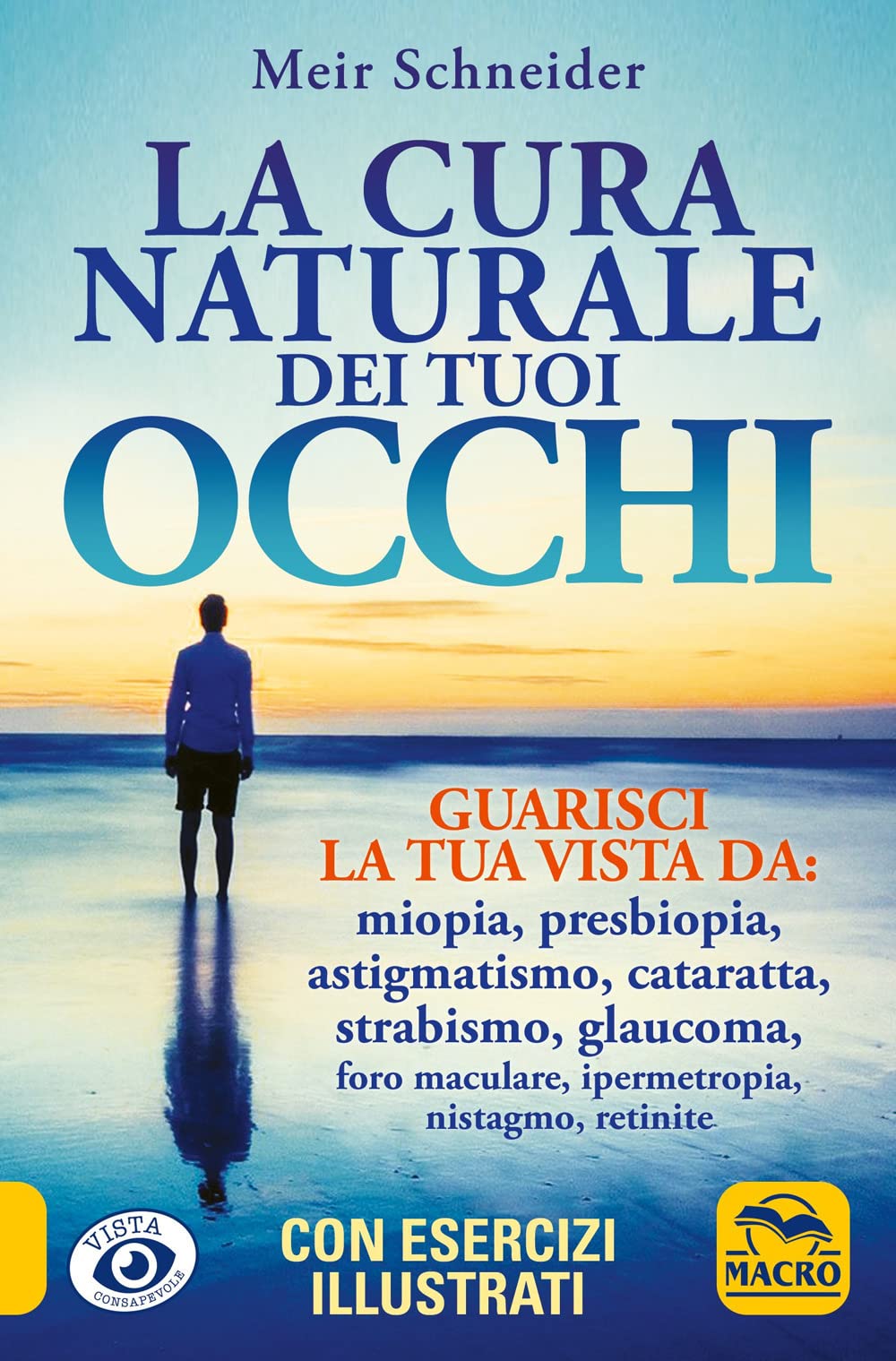 La cura naturale dei tuoi occhi. Guarisci la tua vista da: miopia, presbiopia, astigmatismo, cataratta, strabismo, glaucoma, foro maculare, ipermetropia, nistagmo, retinite (Vista consapevole) Medicine