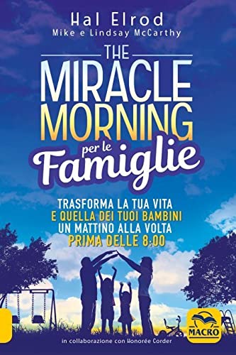 The miracle morning per le famiglie. Trasforma la tua vita e quella dei tuoi bambini un mattino alla volta, prima delle 8:00. Nuova ediz. book