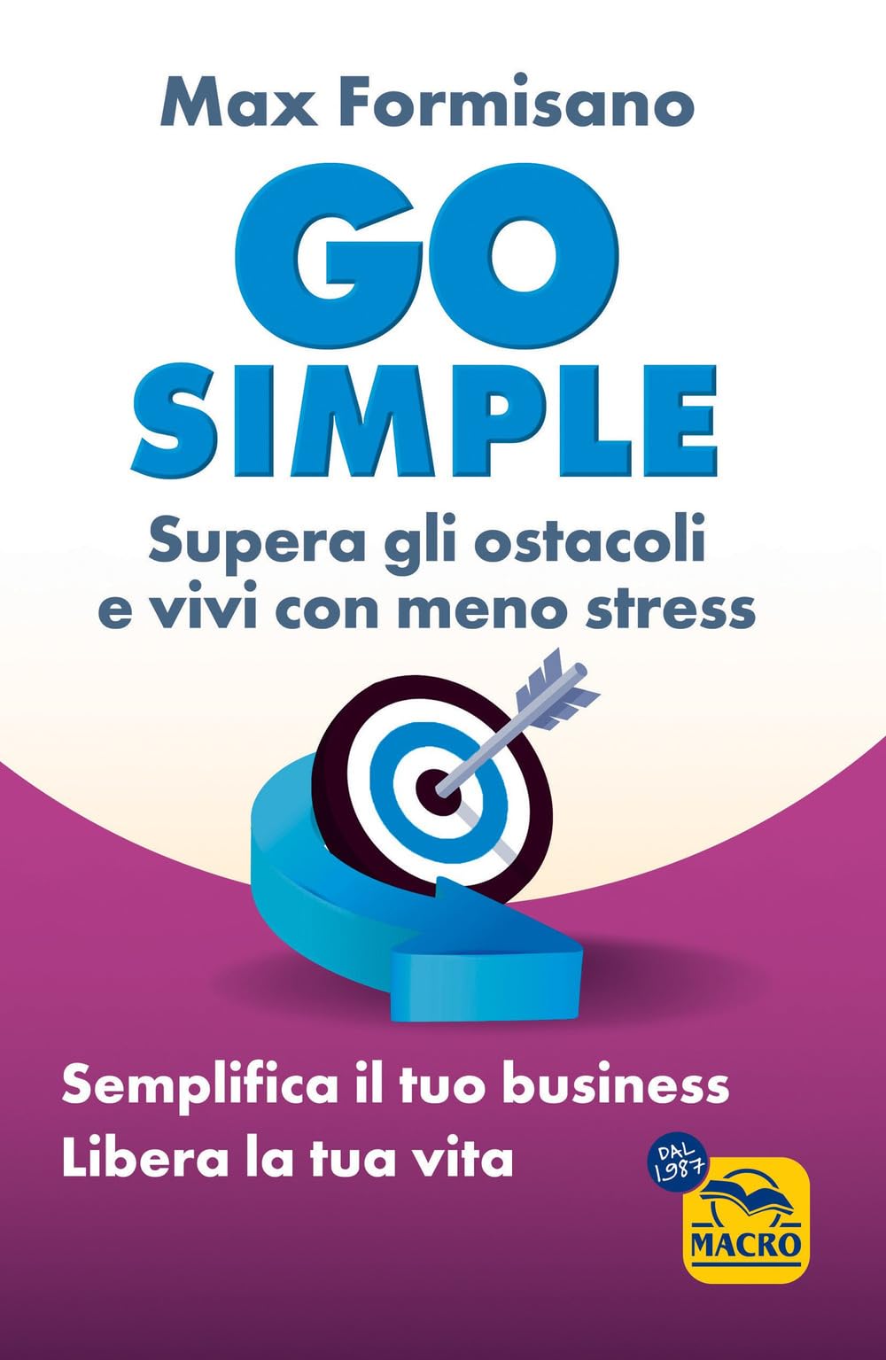 Go simple. Semplifica il tuo business, libera la tua vita Business, Finance & Career