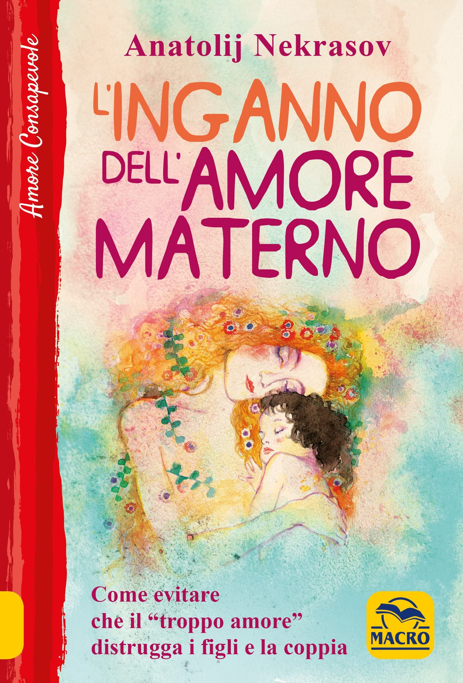 L'inganno dell'amore materno. Come evitare che il «troppo amore» distrugga i figli e la coppia book