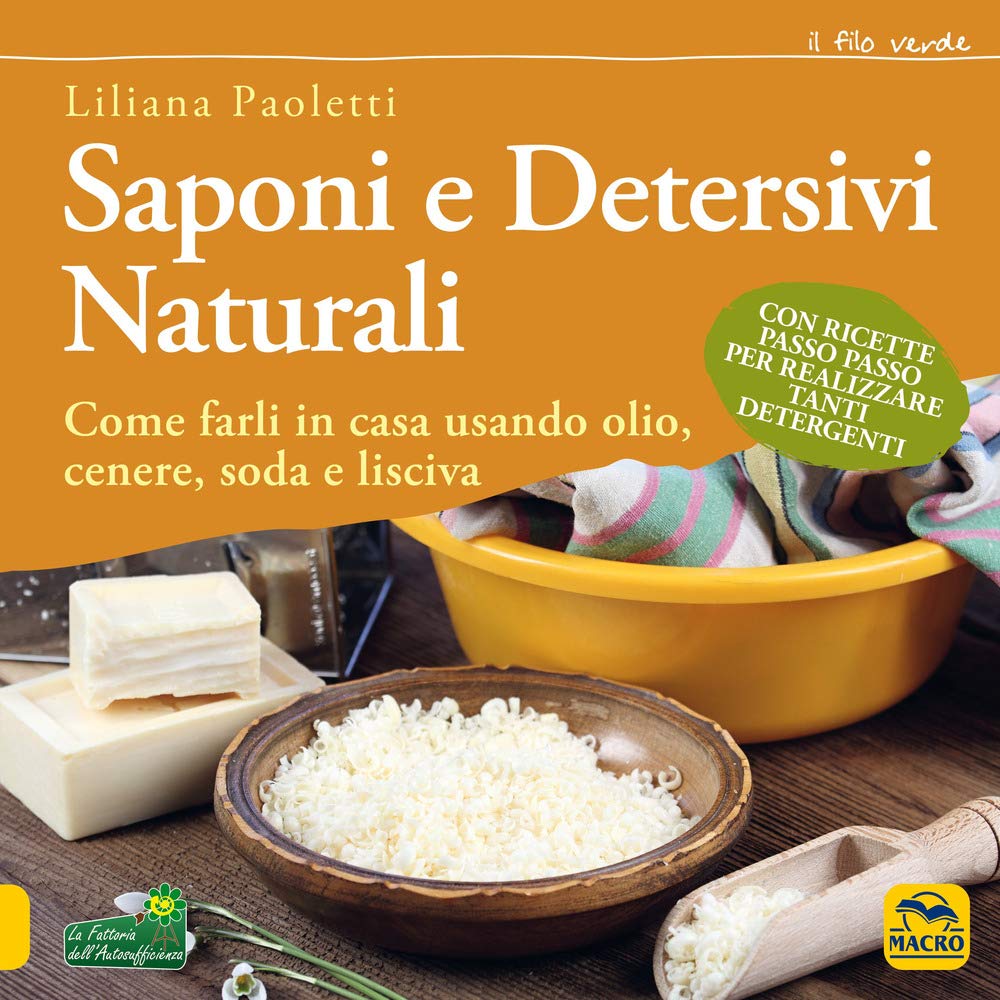 Saponi e detersivi naturali. Come farli in casa usando olio, cenere, soda e lisciva. Con ricette passo passo per realizzare tanti detergenti (Il filo verde di Arianna) Hobbies & Crafts