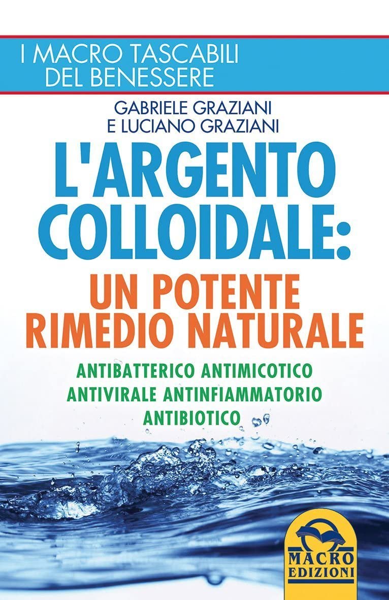 L'argento colloidale. Un potente rimedio naturale. Antibatterico, antimicotico, antivirale, antinfiammatorio, antibiotico book
