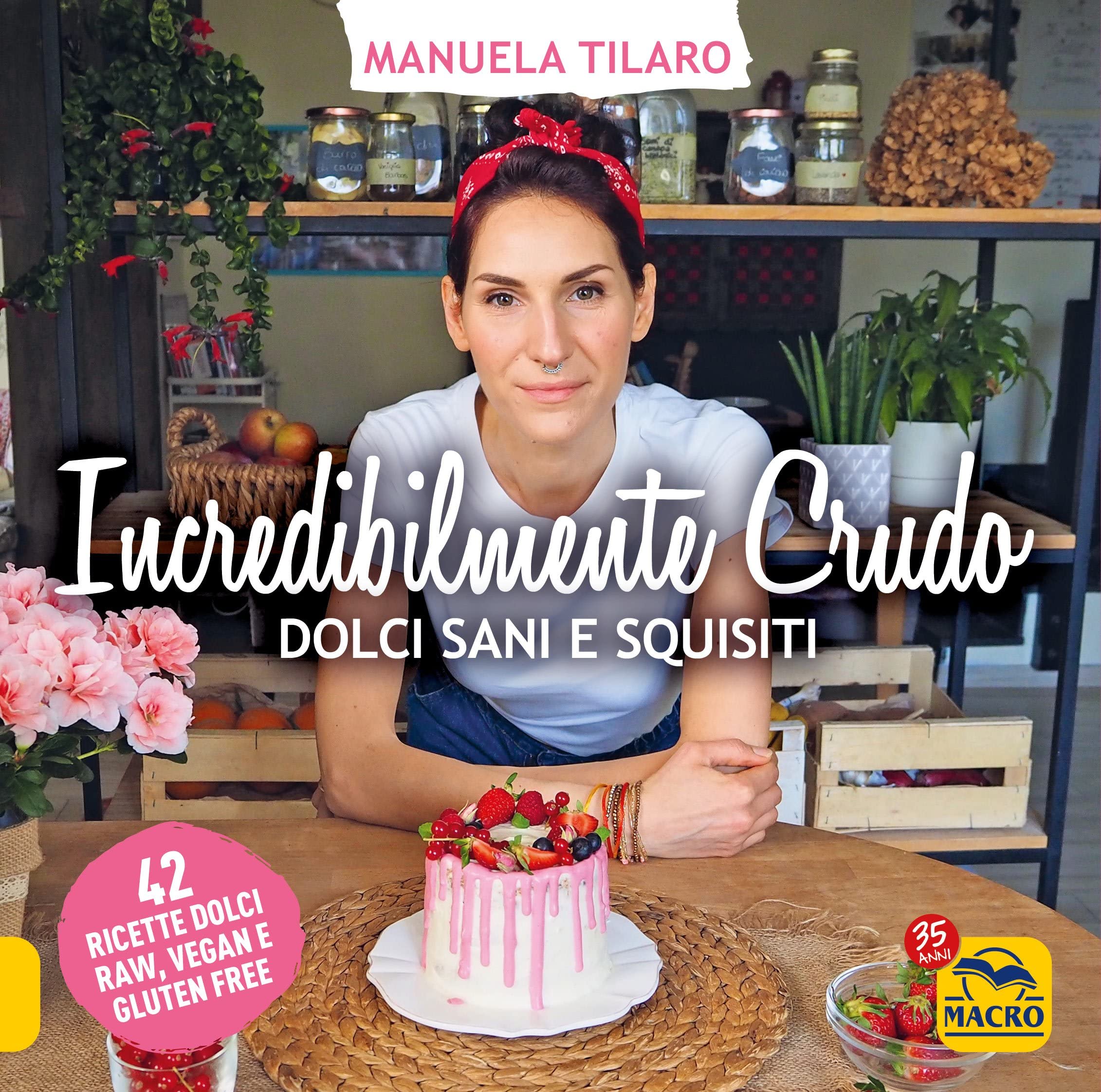 Incredibilmente crudo. Dolci sani e squisiti. 42 ricette dolci raw, vegan e gluten free book