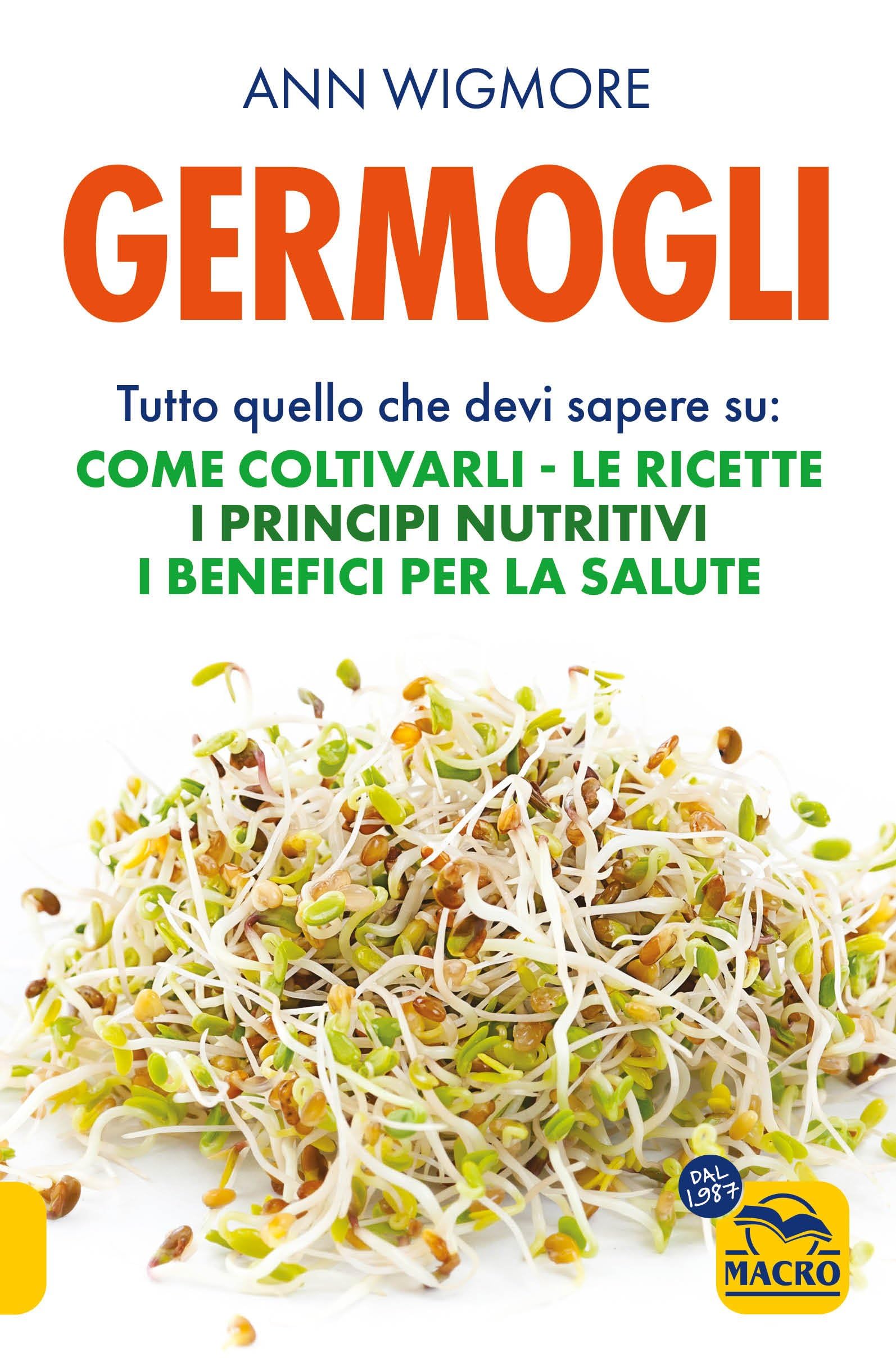 Germogli. Tutto quello che devi sapere su: come coltivarli, le ricette, i principi nutritivi, i benefici per la salute book