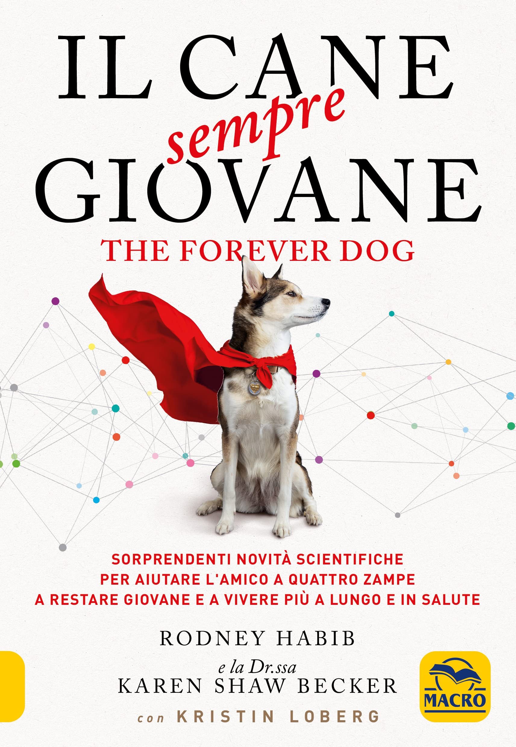 Il cane sempre giovane. The Forever Dog. Sorprendenti novità scientifiche per aiutare l'amico a quattro zampe a restare giovane e a vivere più a lungo e in salute book