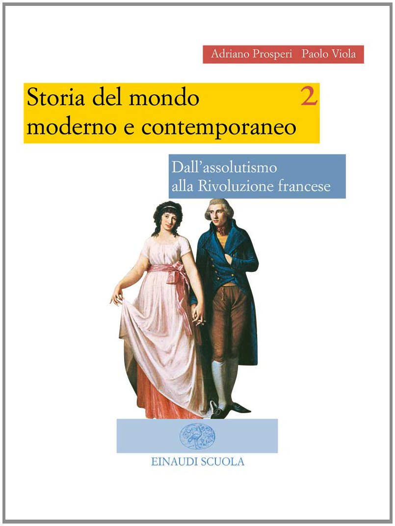 Storia del mondo moderno e contemporaneo. Per le Scuole superiori. Dall'assolutismo alla Rivoluzione francese. Dal Congresso di Vienna al trionfo del capitalismo (Vol. 2) Professional & Reference Books