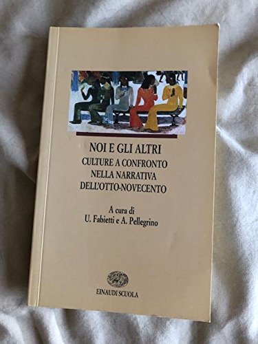 Noi e gli altri. Civiltà a confronto nella narrativa dell'Otto-Novecento (I libri da leggere) Professional & Reference Books