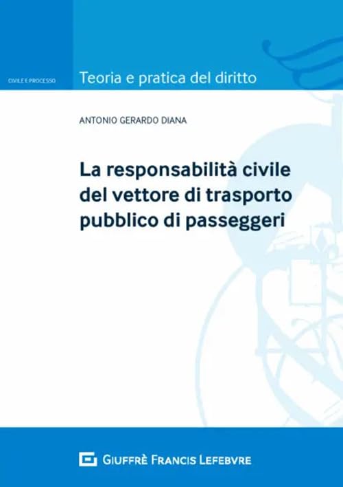 La responsabilità civile del vettore di trasporto pubblico di passeggeri (Teoria e pratica del diritto. Civile e processo) Law