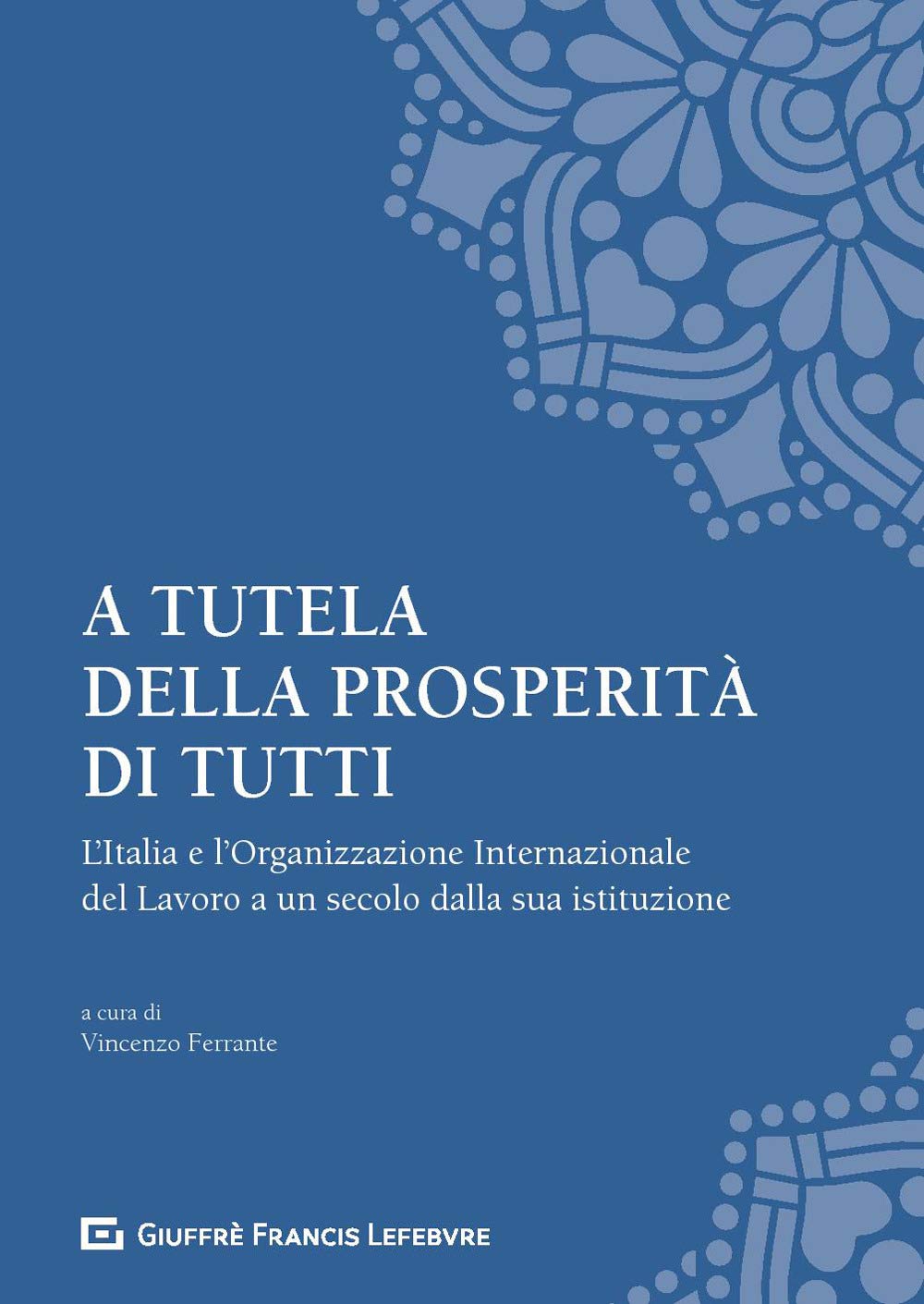 A Tutela Della Prosperità Di Tutti. L'italia E L'organizzazione Internazionale Del Lavoro a Un Secolo Dalla Sua Istituzione Law