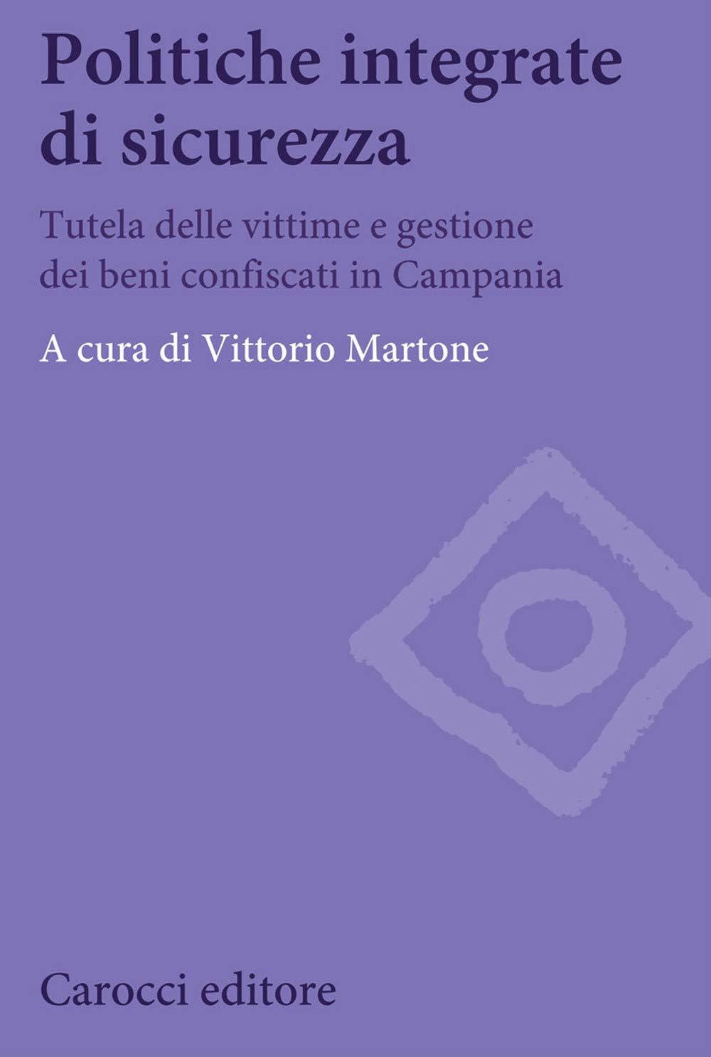 Politiche integrate di sicurezza. Tutela delle vittime e gestione dei beni confiscati in Campania (Biblioteca di testi e studi, Band 1312) Social Sciences
