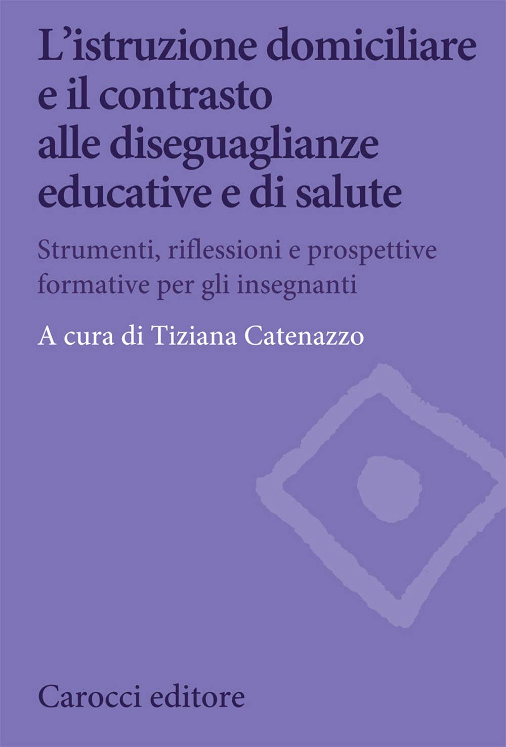 L'istruzione domiciliare e il contrasto alle diseguaglianze educative e di salute. Strumenti, riflessioni e prospettive formative per gli insegnanti book