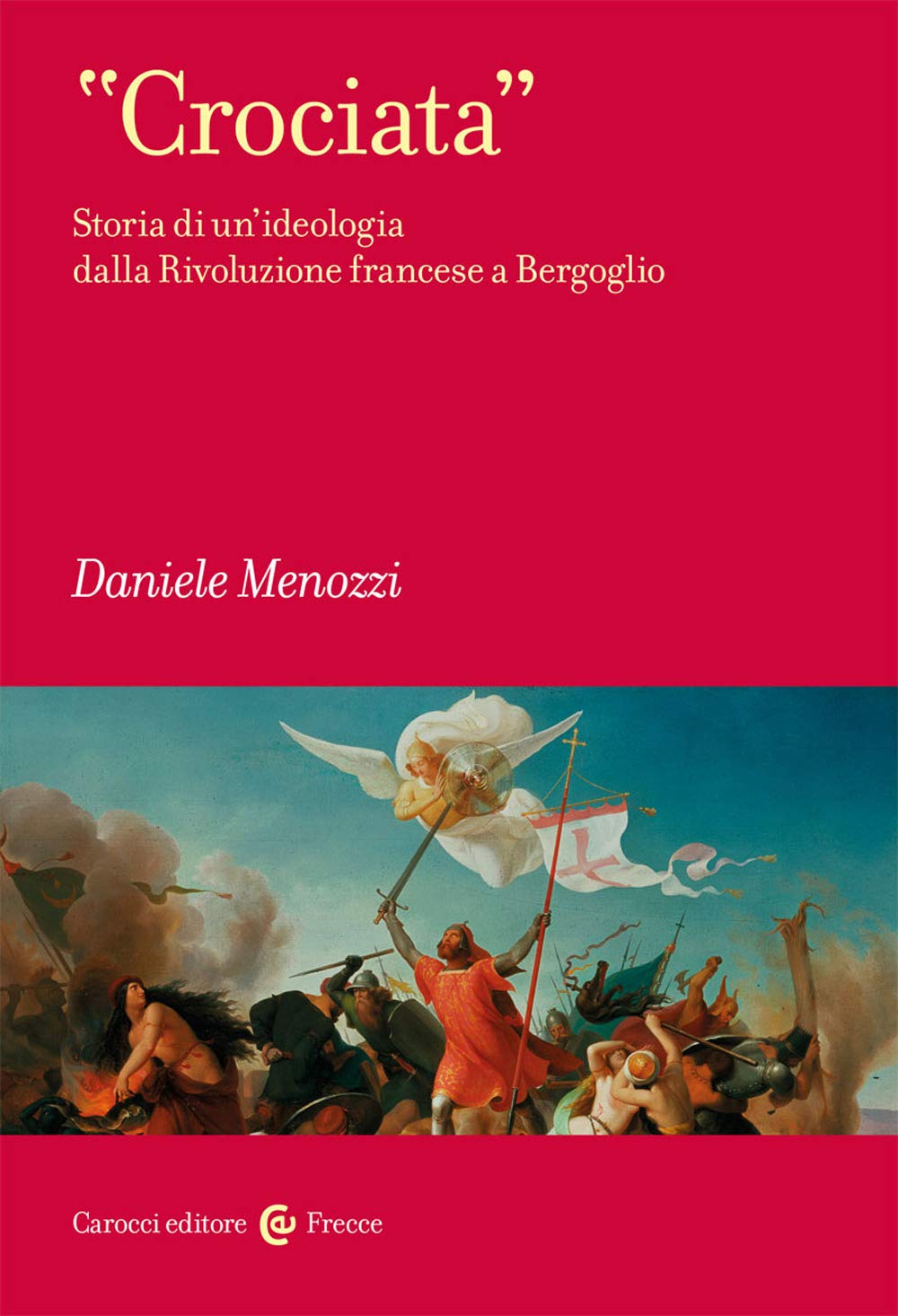 «Crociata». Storia di un’ideologia dalla Rivoluzione francese a Bergoglio book