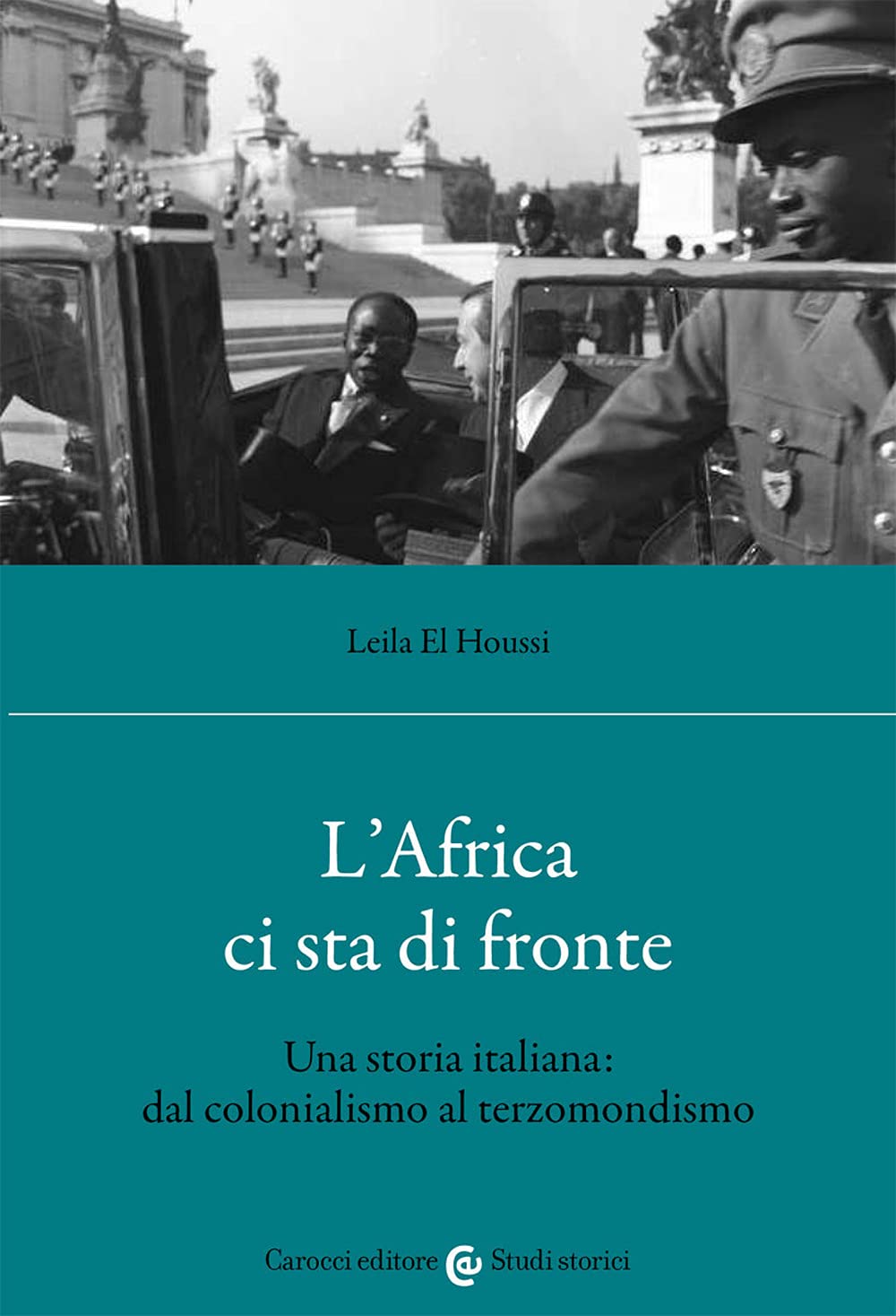 L'Africa ci sta di fronte. Una storia italiana: dal colonialismo al terzomondismo (Studi storici Carocci) Politics & History