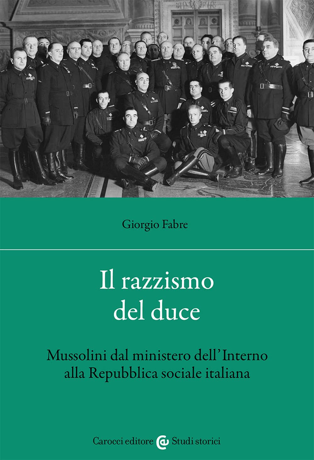 Il razzismo del duce. Mussolini dal ministero dell'Interno alla Repubblica sociale italiana (Studi storici Carocci) Social Sciences