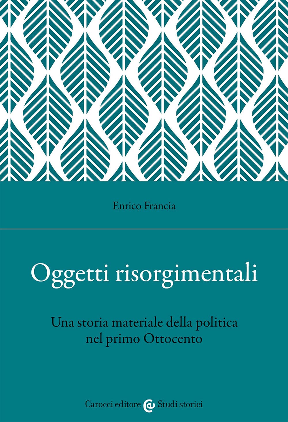 Oggetti risorgimentali. Una storia materiale della politica nel primo Ottocento book
