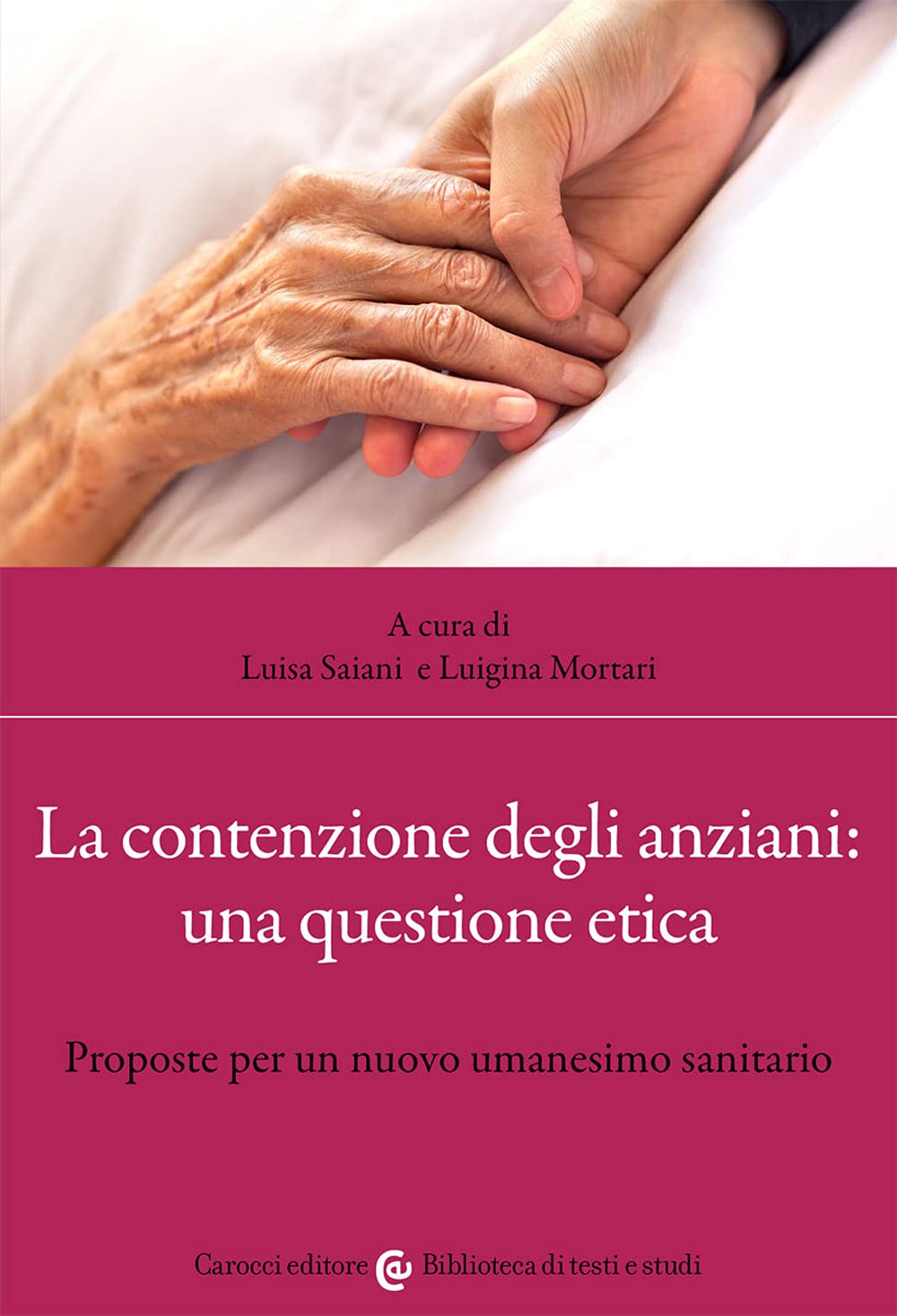 La contenzione degli anziani: una questione etica. Proposte per un nuovo umanesimo sanitario (Biblioteca di testi e studi) Medicine