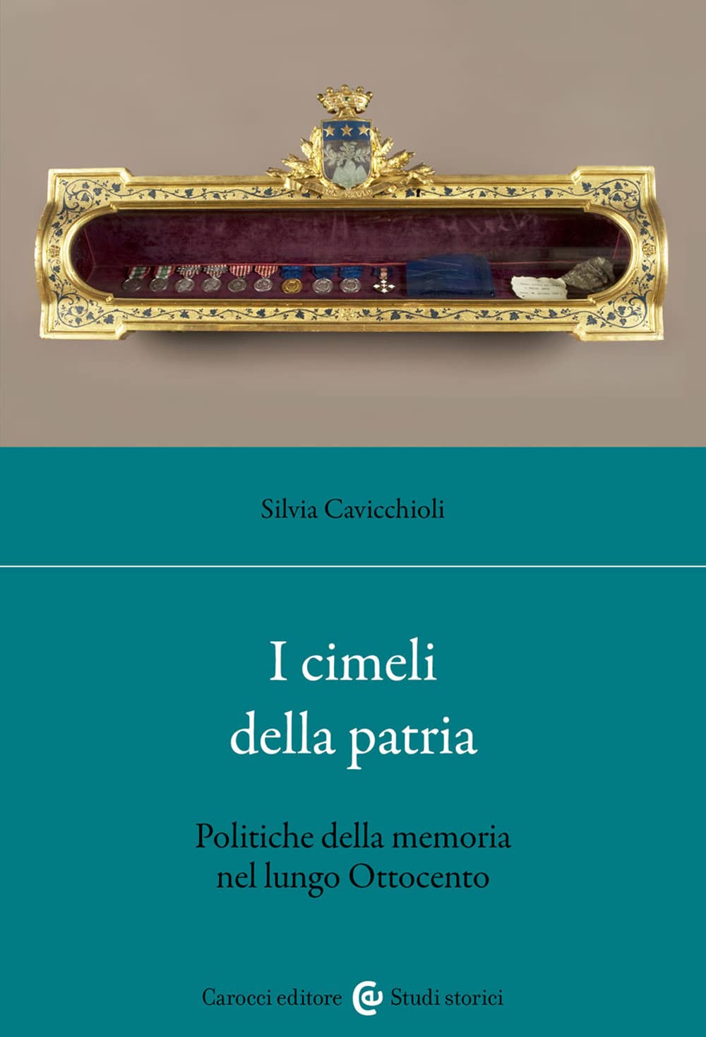 I cimeli della patria. Politica della memoria nel lungo Ottocento (Studi storici Carocci) Politics & History