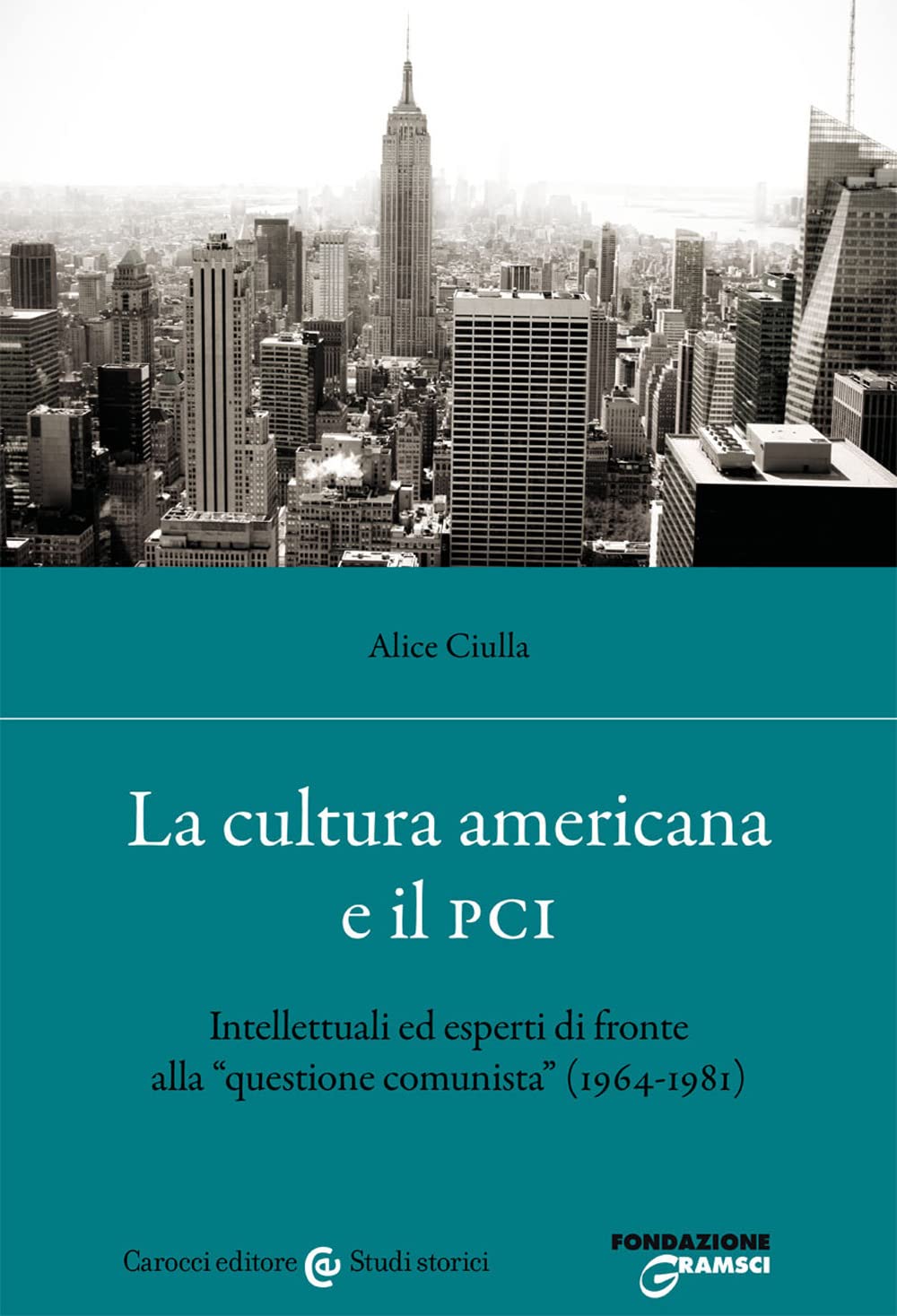 La cultura americana e il PCI. Intellettuali ed esperti di fronte alla «questione comunista» (1964-1981) (Studi storici Carocci) Social Sciences