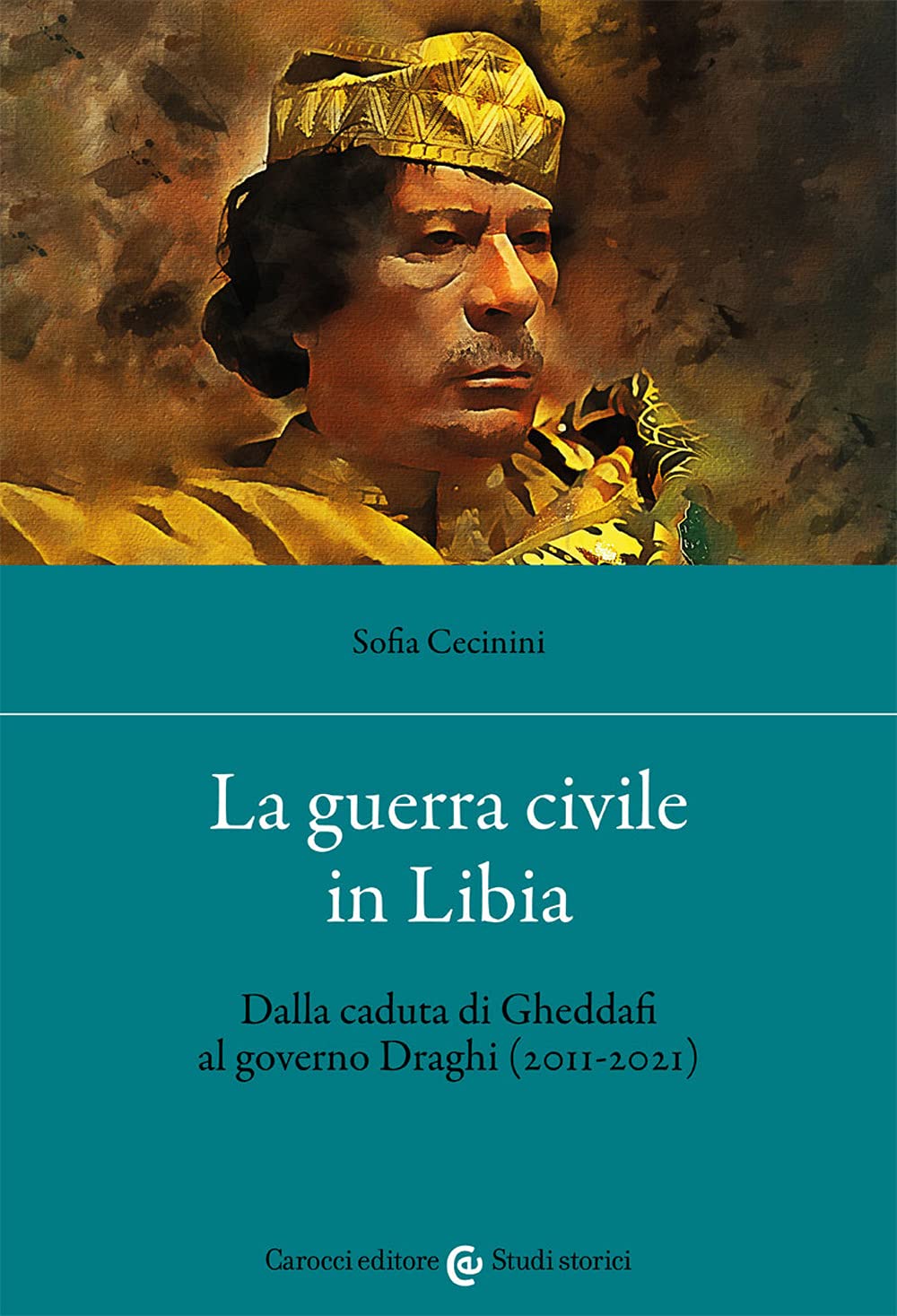 La guerra civile in Libia. Dalla caduta di Gheddafi al governo Draghi (2011-2021) book