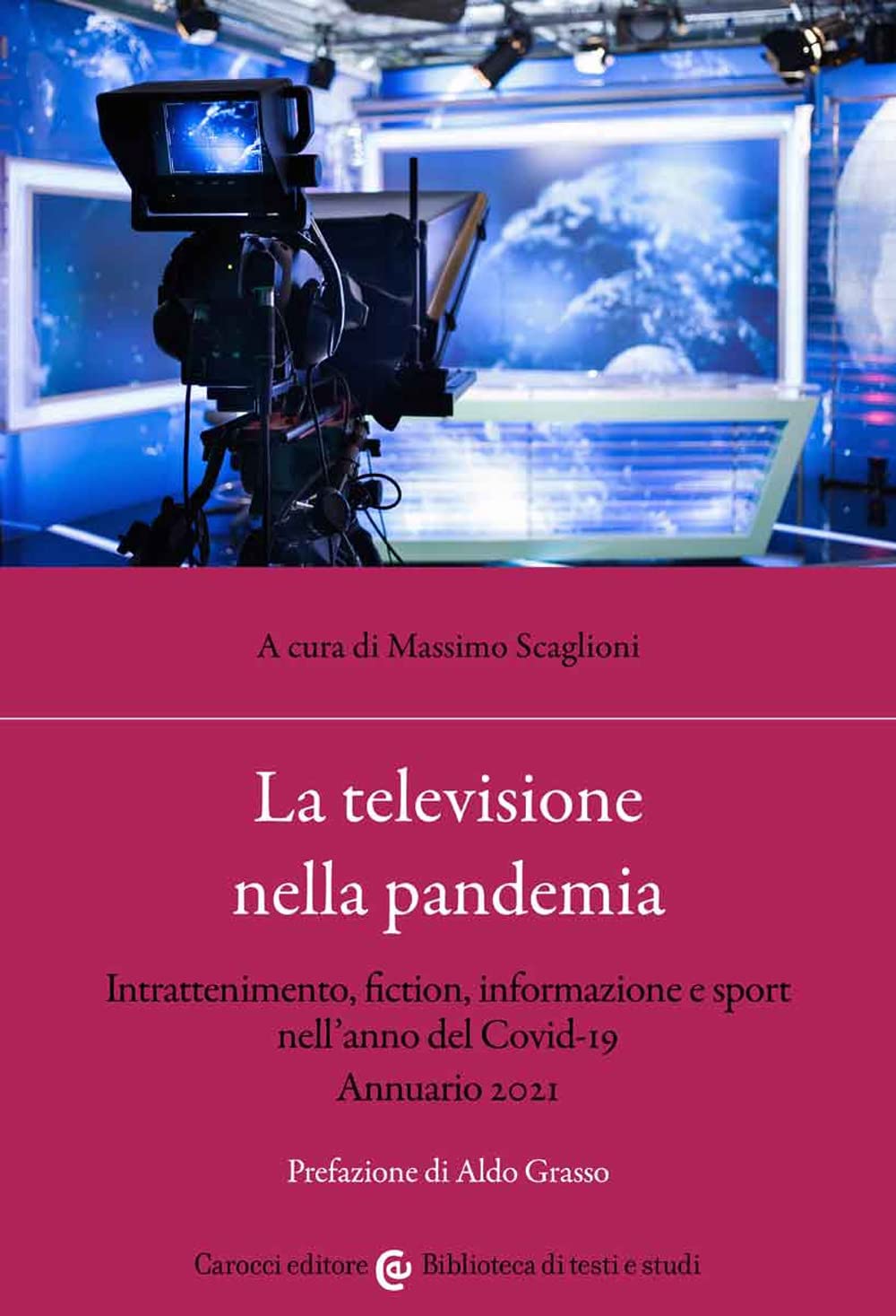 La televisione nella pandemia. Intrattenimento, fiction, informazione e sport nell’anno del Covid-19. Annuario 2021 (Biblioteca di testi e studi) Media & Communication