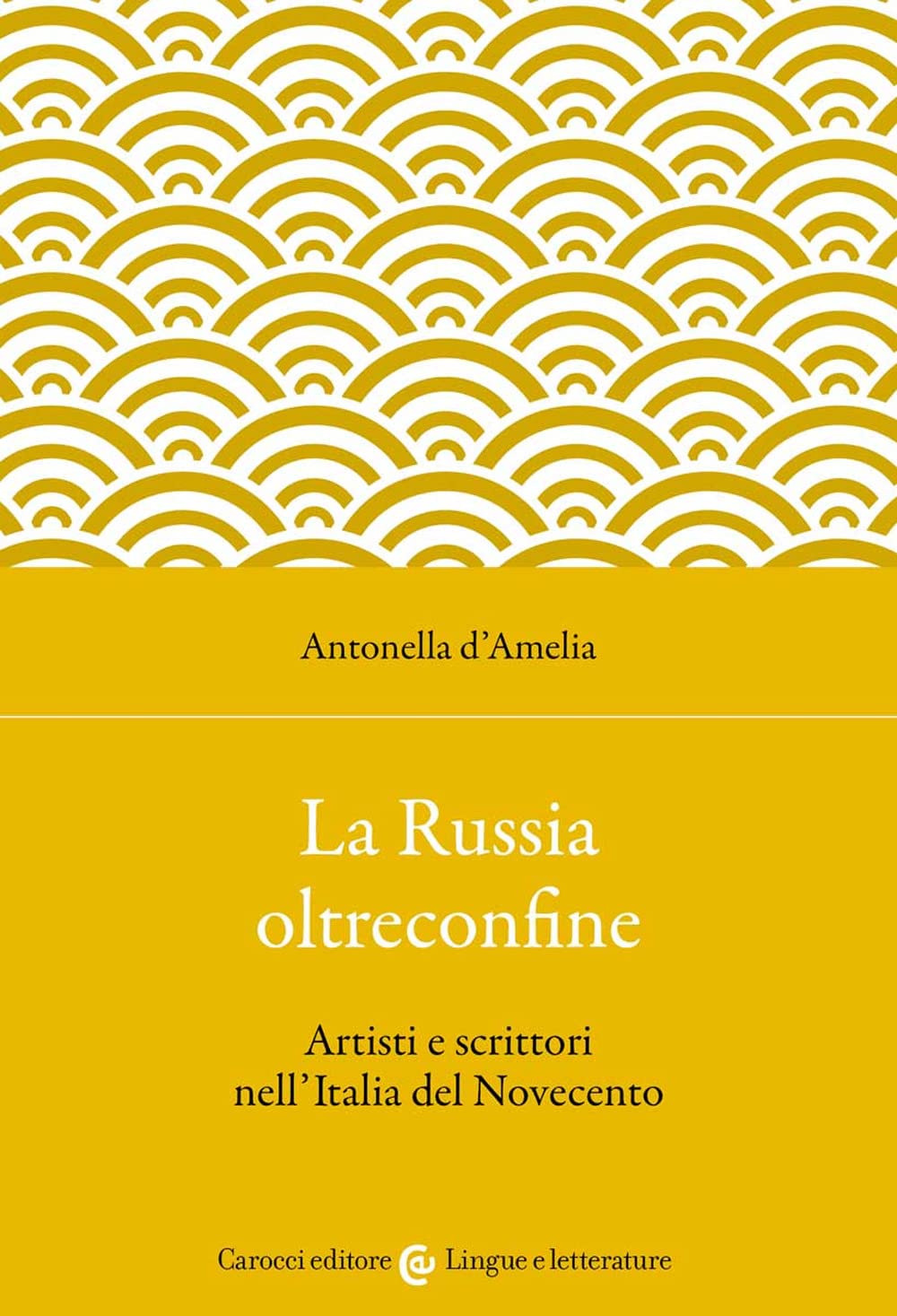 La Russia oltreconfine. Artisti e scrittori nell'Italia del Novecento (Lingue e letterature Carocci) Contemporary literature Books