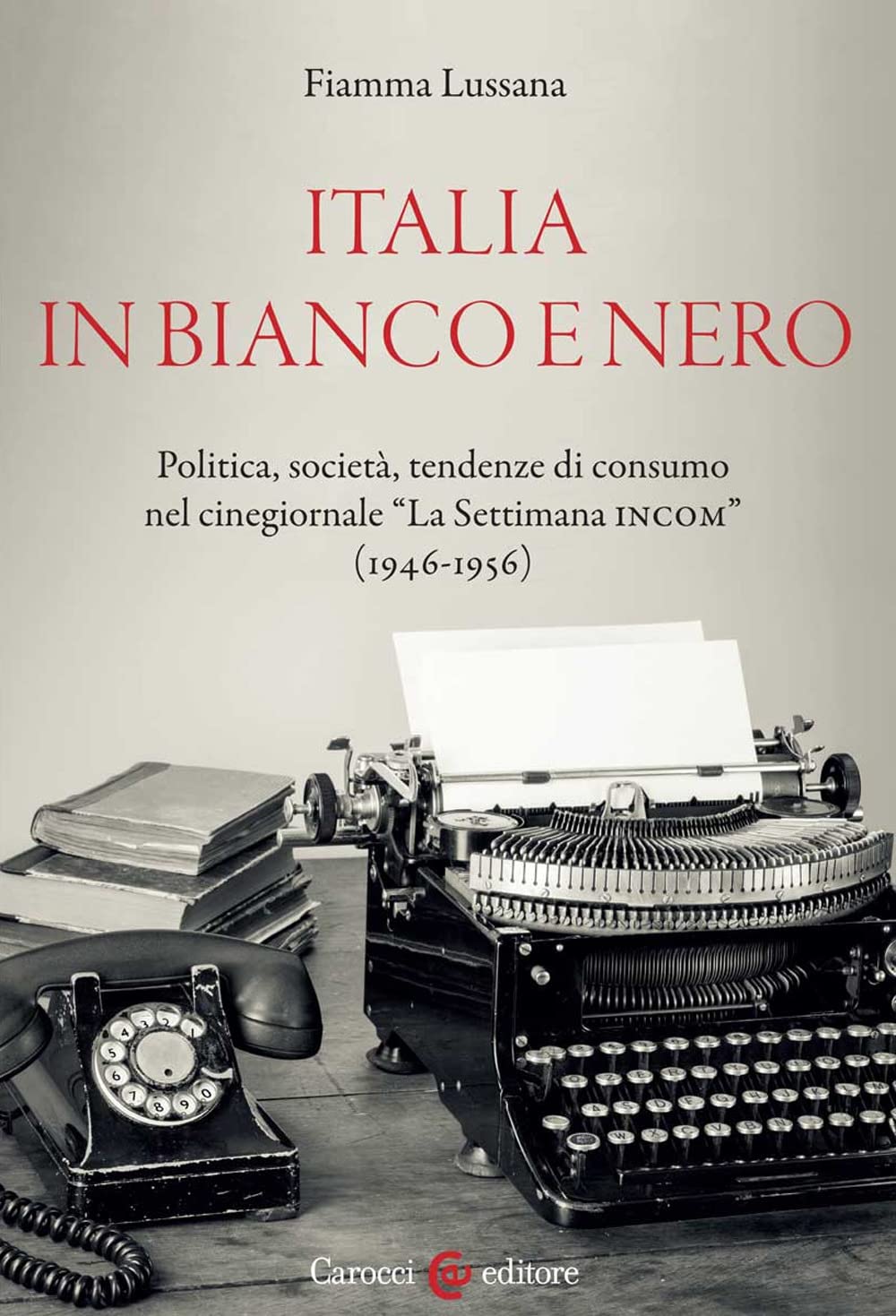 Italia in bianco e nero. Politica, società, tendenze di consumo nel cinegiornale «La Settimana INCOM» (1946-1956) Film & Music Books