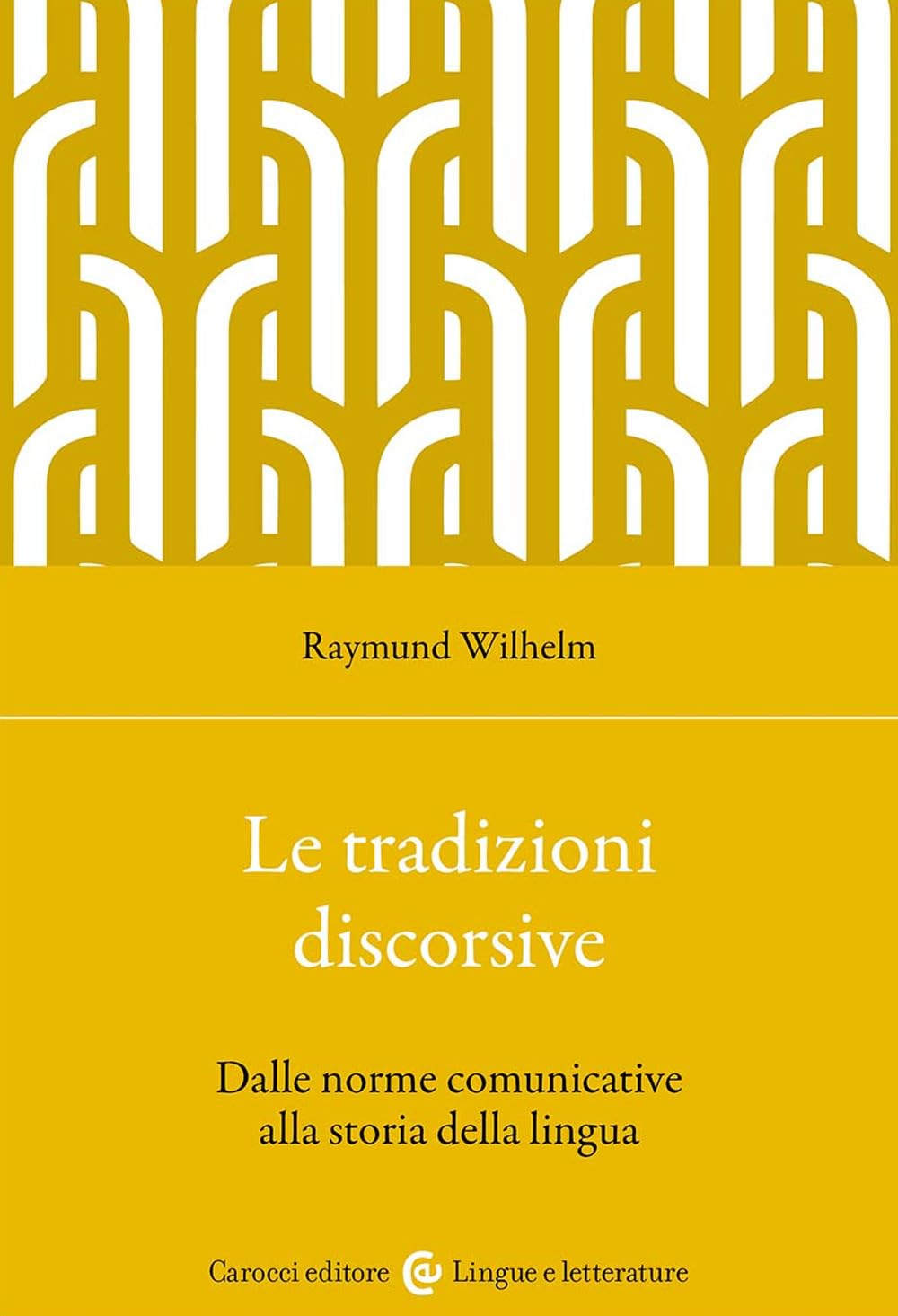 Le tradizioni discorsive. Dalle norme comunicative alla storia della lingua (Lingue e letterature Carocci) Social Sciences
